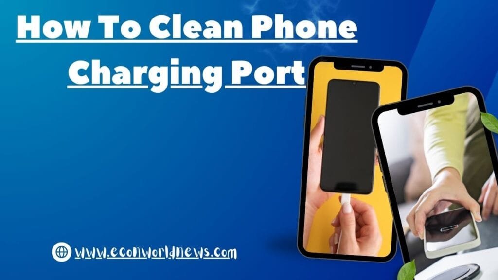 how to clean phone charging port